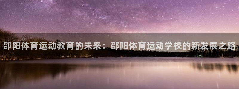 xc体育：邵阳体育运动教育的未来：邵阳体育运动学校的新发展之路